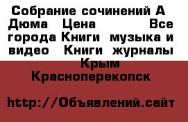 Собрание сочинений А. Дюма › Цена ­ 3 000 - Все города Книги, музыка и видео » Книги, журналы   . Крым,Красноперекопск